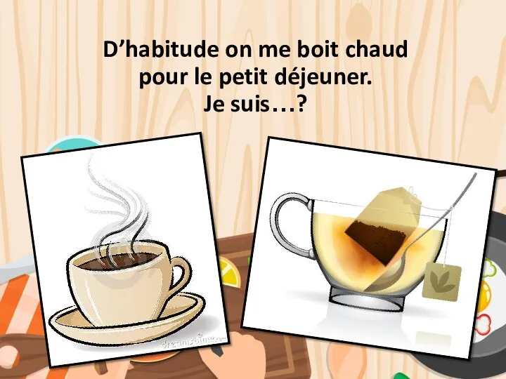 D’habitude on me boit chaud pour le petit déjeuner. Je suis…?