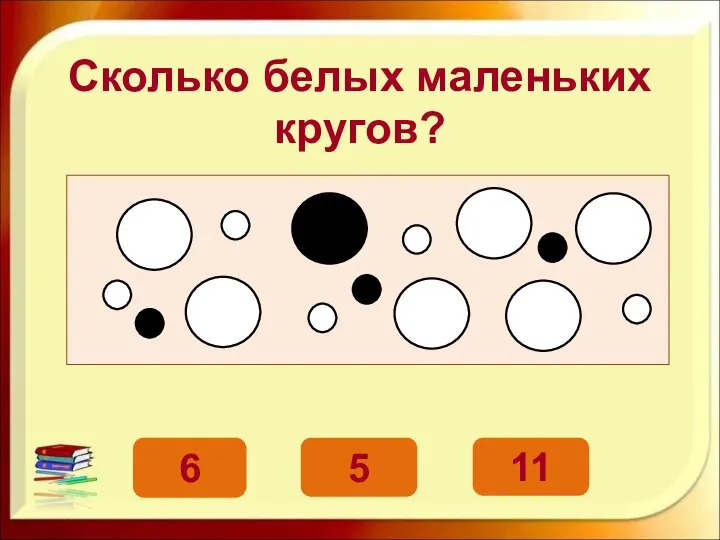 Сколько белых маленьких кругов? 5 6 11