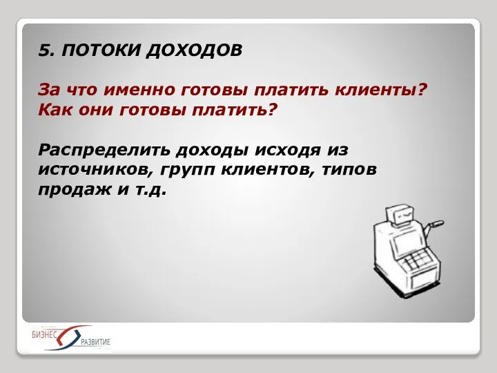 5. ПОТОКИ ДОХОДОВ За что именно готовы платить клиенты? Как они готовы