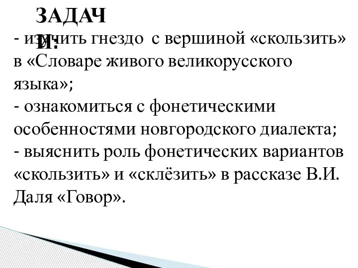 ЗАДАЧИ: - изучить гнездо с вершиной «скользить» в «Словаре живого великорусского языка»;