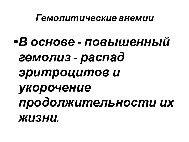 Гемолитические анемии В основе - повышенный гемолиз - распад эритроцитов и укорочение продолжительности их жизни.