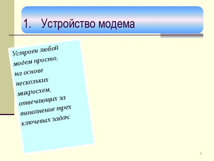 Устройство модема Устроен любой модем просто, на основе нескольких микросхем, отвечающих за выполнение трех ключевых задач: