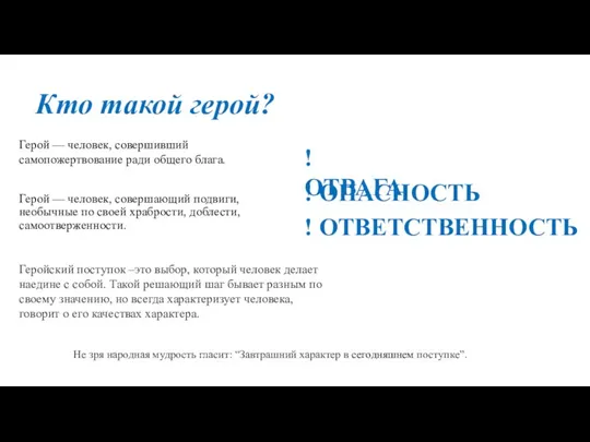 Герой — человек, совершающий подвиги, необычные по своей храбрости, доблести, самоотверженности. Кто