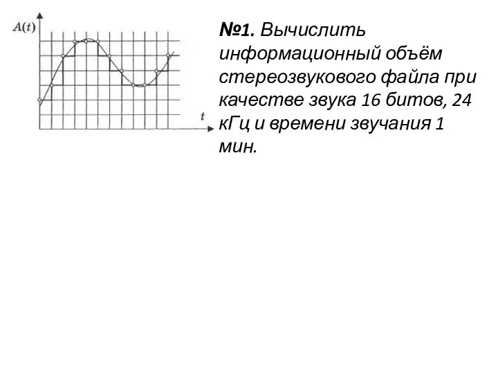 №1. Вычислить информационный объём стереозвукового файла при качестве звука 16 битов, 24