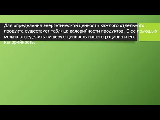 Для определения энергетической ценности каждого отдельного продукта существует таблица калорийности продуктов. С