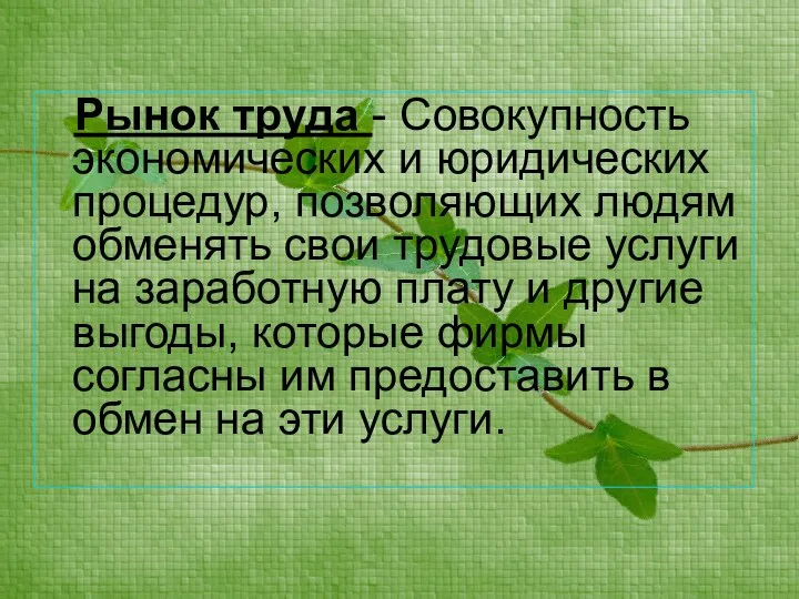 Рынок труда - Совокупность экономических и юридических процедур, позволяющих людям обменять свои