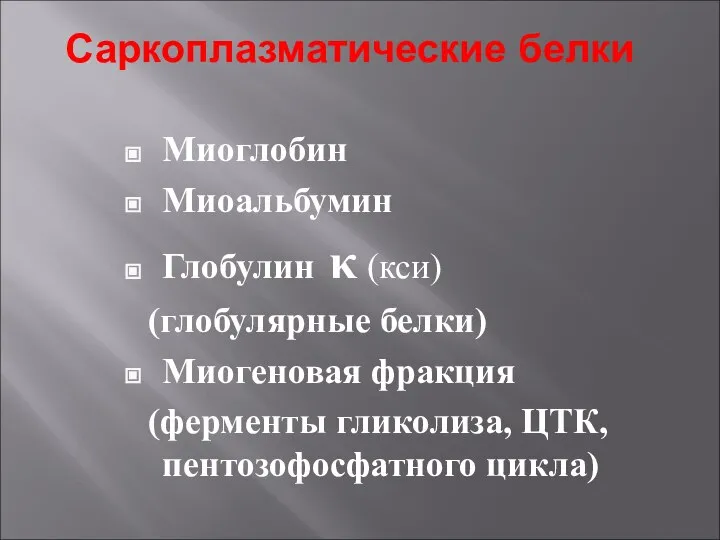 Саркоплазматические белки Миоглобин Миоальбумин Глобулин κ (кси) (глобулярные белки) Миогеновая фракция (ферменты гликолиза, ЦТК, пентозофосфатного цикла)