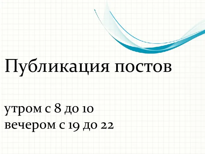 Публикация постов утром с 8 до 10 вечером с 19 до 22