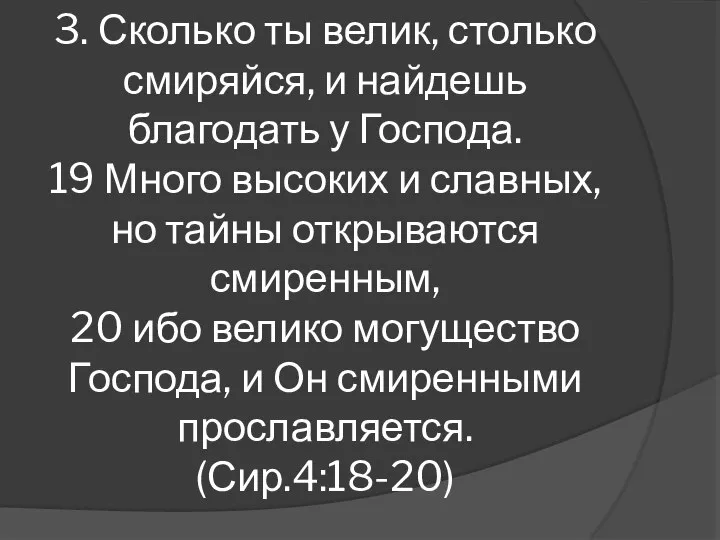 3. Сколько ты велик, столько смиряйся, и найдешь благодать у Господа. 19