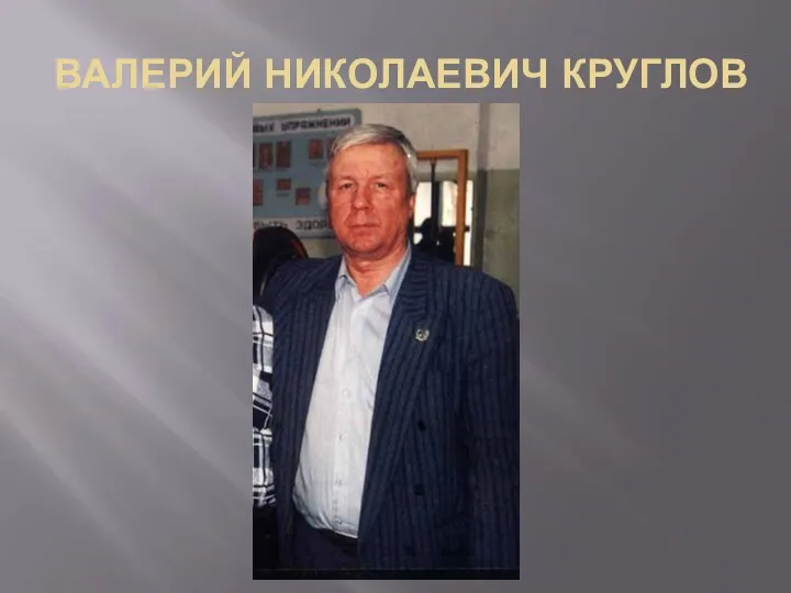 ВАЛЕРИЙ НИКОЛАЕВИЧ КРУГЛОВ