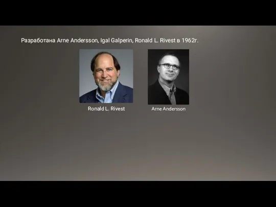 Разработана Arne Andersson, Igal Galperin, Ronald L. Rivest в 1962г. Ronald L. Rivest Arne Andersson