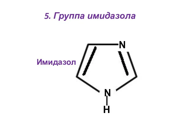 5. Группа имидазола Имидазол N N H