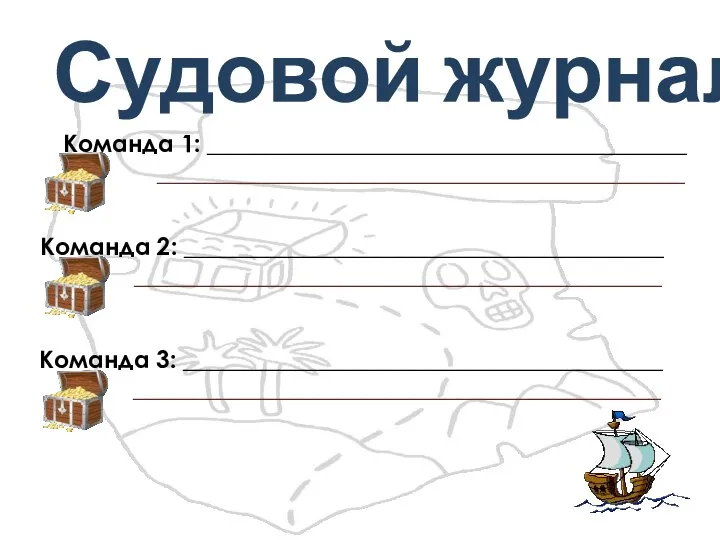 Судовой журнал Команда 1: ________________________________________ ____________________________________________ Команда 2: ________________________________________ ____________________________________________ Команда 3: ________________________________________ ____________________________________________