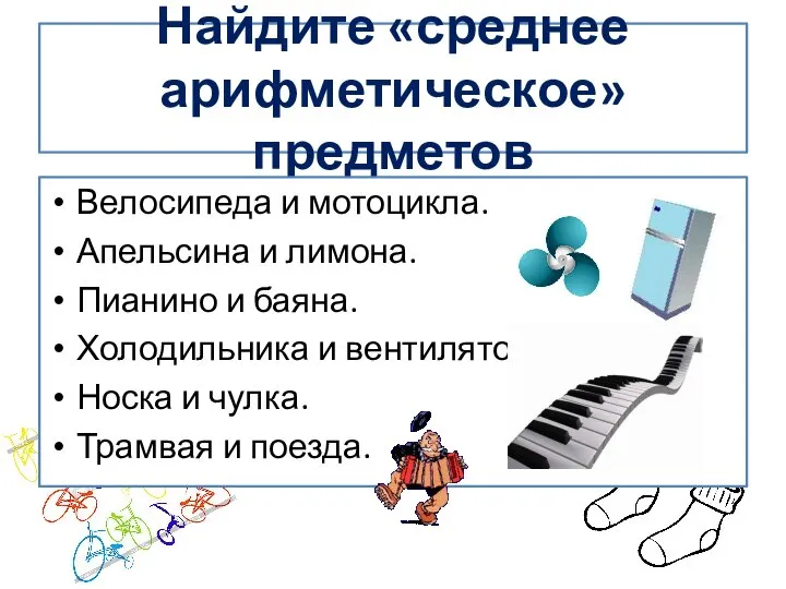 Найдите «среднее арифметическое» предметов Велосипеда и мотоцикла. Апельсина и лимона. Пианино и