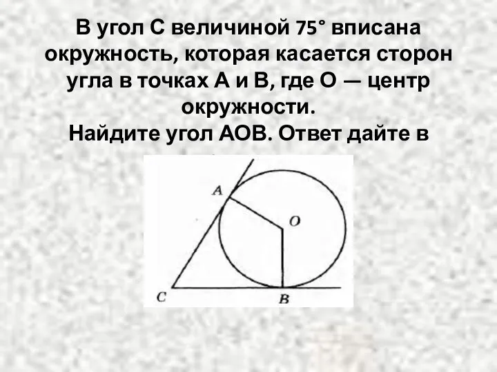 В угол С величиной 75° вписана окружность, которая касается сторон угла в