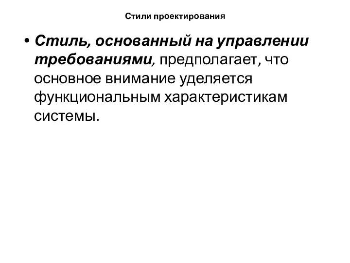 Стили проектирования Стиль, основанный на управлении требованиями, предполагает, что основное внимание уделяется функциональным характеристикам системы.