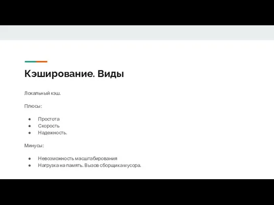 Кэширование. Виды Локальный кэш. Плюсы: Простота Скорость Надежность. Минусы: Невозможность масштабирования Нагрузка