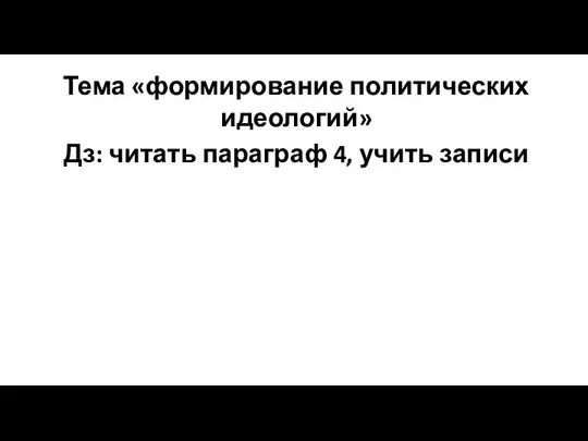 Тема «формирование политических идеологий» Дз: читать параграф 4, учить записи