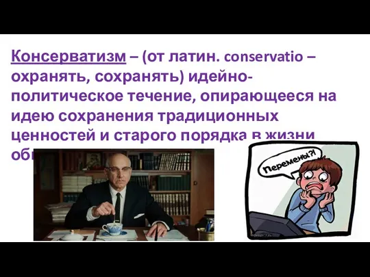 Консерватизм – (от латин. conservatio – охранять, сохранять) идейно-политическое течение, опирающееся на