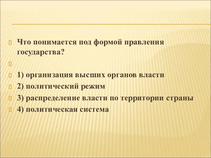 Что понимается под формой правления государства? 1) организация высших органов власти 2)