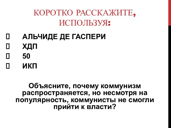 КОРОТКО РАССКАЖИТЕ, ИСПОЛЬЗУЯ: АЛЬЧИДЕ ДЕ ГАСПЕРИ ХДП 50 ИКП Объясните, почему коммунизм