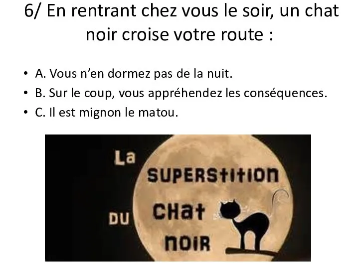 6/ En rentrant chez vous le soir, un chat noir croise votre