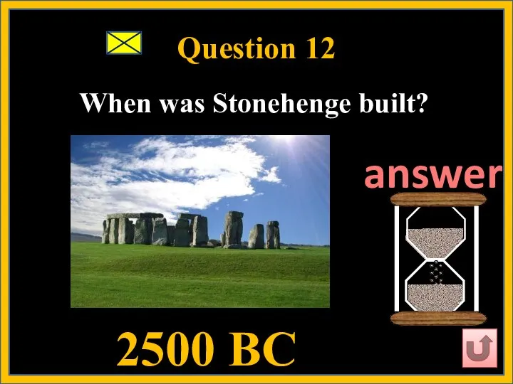 Question 12 When was Stonehenge built? 2500 BC answer