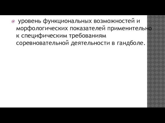 уровень функциональных воз­можностей и морфологических показателей применительно к специ­фическим требованиям соревновательной деятельности в гандболе.