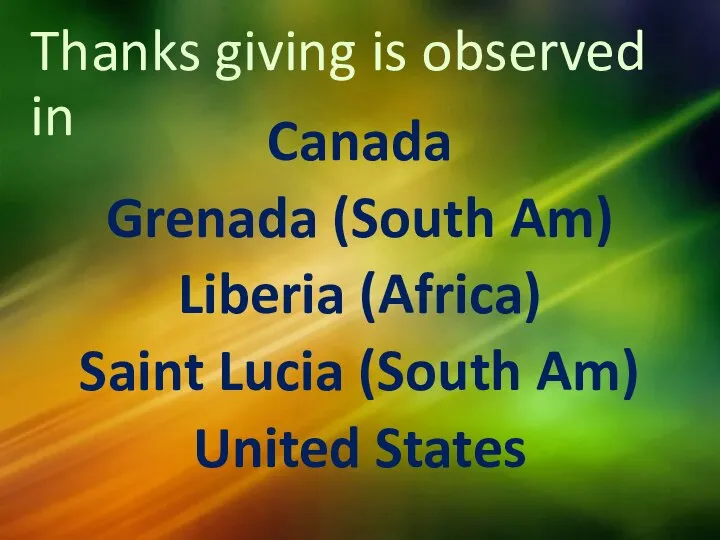 Thanks giving is observed in Canada Grenada (South Am) Liberia (Africa) Saint