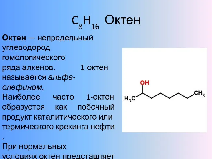 C8H16 Октен Октен — непредельный углеводород гомологического ряда алкенов. 1-октен называется альфа-олефином.