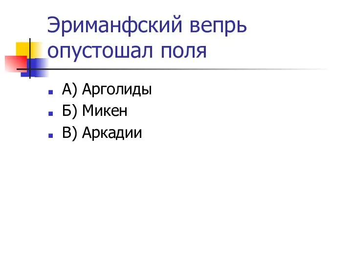 Эриманфский вепрь опустошал поля А) Арголиды Б) Микен В) Аркадии