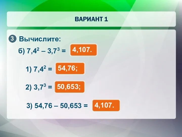 Вычислите: б) 7,42 – 3,73 = 4,107. 1) 7,42 = 54,76; 2)