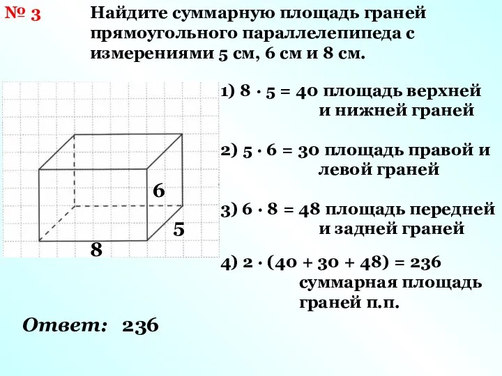 № 3 Найдите суммарную площадь граней прямоугольного параллелепипеда c измерениями 5 см,
