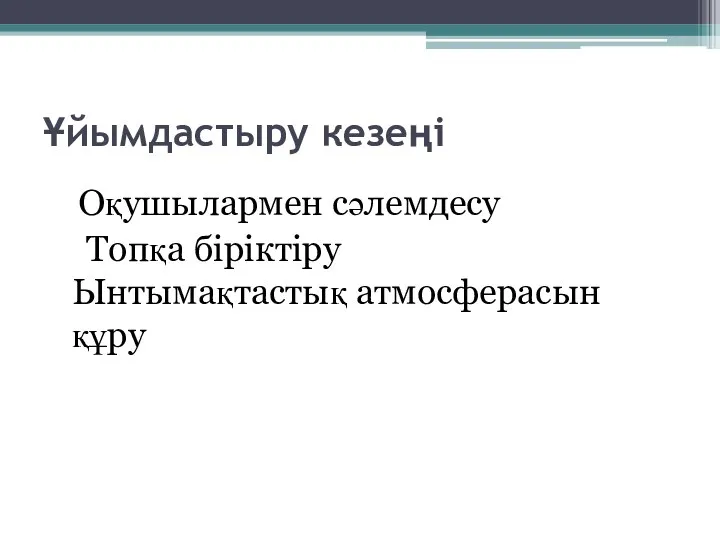 Ұйымдастыру кезеңі Оқушылармен сәлемдесу Топқа біріктіру Ынтымақтастық атмосферасын құру