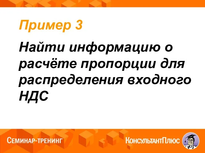 Пример 3 Найти информацию о расчёте пропорции для распределения входного НДС