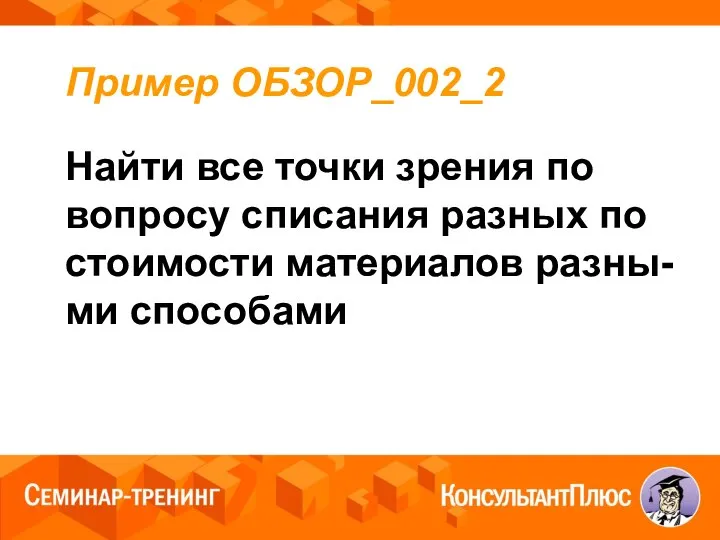 Пример ОБЗОР_002_2 Найти все точки зрения по вопросу списания разных по стоимости материалов разны-ми способами