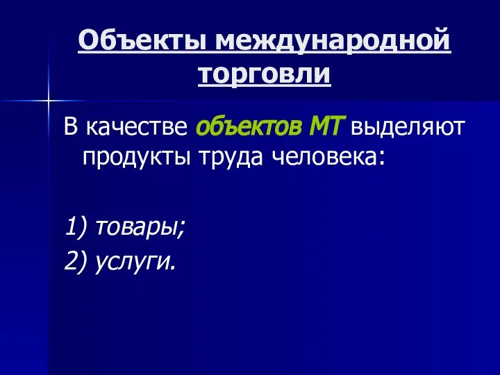 Объекты международной торговли В качестве объектов МТ выделяют продукты труда человека: 1) товары; 2) услуги.