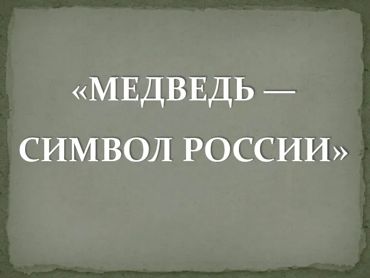 «МЕДВЕДЬ — СИМВОЛ РОССИИ»