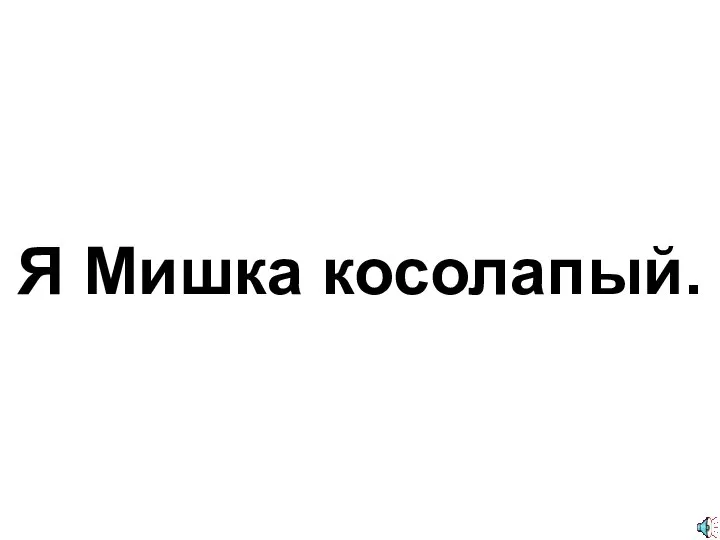 Я Мишка косолапый.