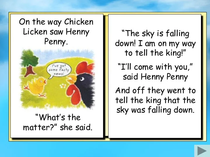 On the way Chicken Licken saw Henny Penny. “The sky is falling