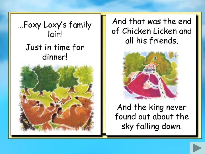 …Foxy Loxy’s family lair! And that was the end of Chicken Licken