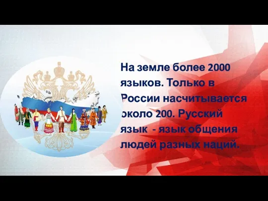 На земле более 2000 языков. Только в России насчитывается около 200. Русский