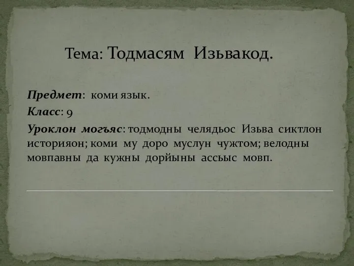 Тема: Тодмасям Изьвакод. Предмет: коми язык. Класс: 9 Уроклон могъяс: тодмодны челядьос