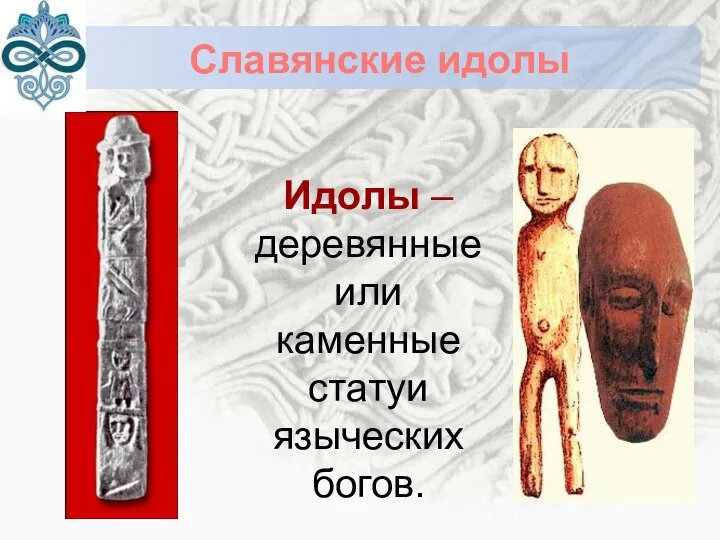 Идолы – деревянные или каменные статуи языческих богов. Славянские идолы