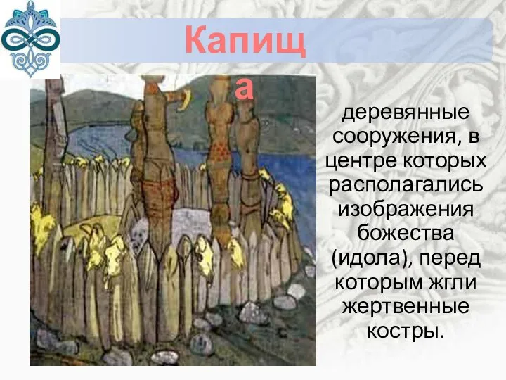 деревянные сооружения, в центре которых располагались изображения божества (идола), перед которым жгли жертвенные костры. Капища
