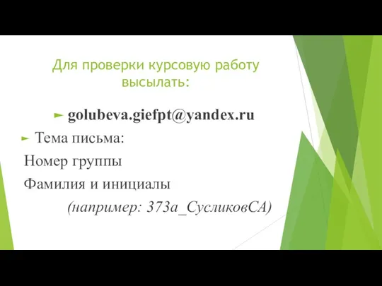 Для проверки курсовую работу высылать: golubeva.giefpt@yandex.ru Тема письма: Номер группы Фамилия и инициалы (например: 373а_СусликовСА)