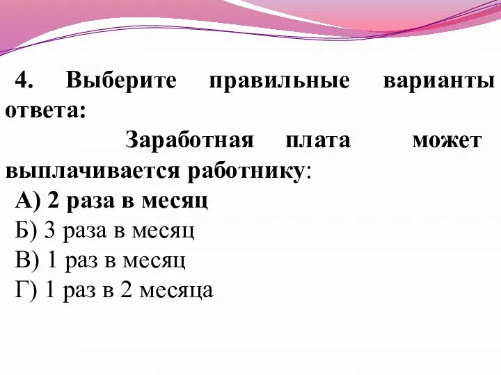 4. Выберите правильные варианты ответа: Заработная плата может выплачивается работнику: А) 2