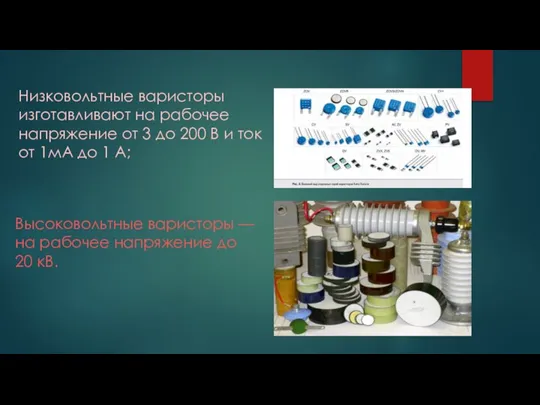 Низковольтные варисторы изготавливают на рабочее напряжение от 3 до 200 В и