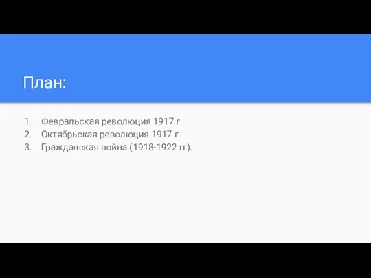 План: Февральская революция 1917 г. Октябрьская революция 1917 г. Гражданская война (1918-1922 гг).