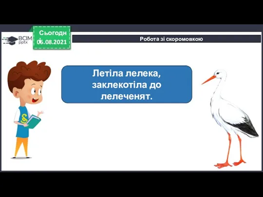 06.08.2021 Сьогодні Робота зі скоромовкою Летіла лелека, заклекотіла до лелеченят.